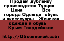 Продам дубленку производства Турции › Цена ­ 25 000 - Все города Одежда, обувь и аксессуары » Женская одежда и обувь   . Крым,Гвардейское